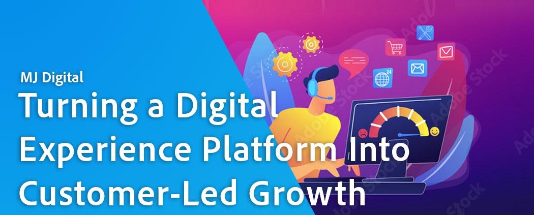 Turning a digital experience platform into customer led growth | MJ Digital